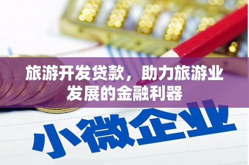 万荣旅游开发贷款，助力旅游业发展的金融利器