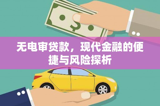 万荣无电审贷款，现代金融的便捷与风险探析