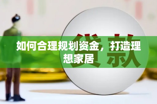 万荣如何合理规划资金，打造理想家居
