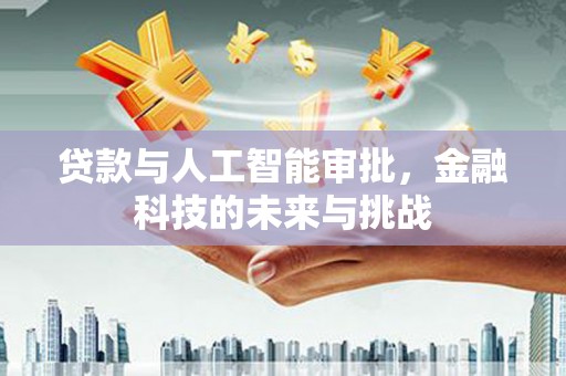 万荣贷款与人工智能审批，金融科技的未来与挑战
