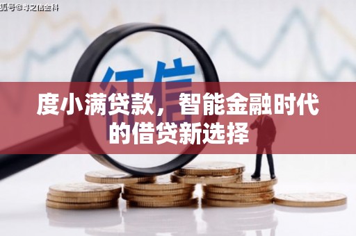 万荣度小满贷款，智能金融时代的借贷新选择