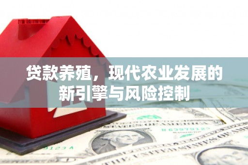 万荣贷款养殖，现代农业发展的新引擎与风险控制