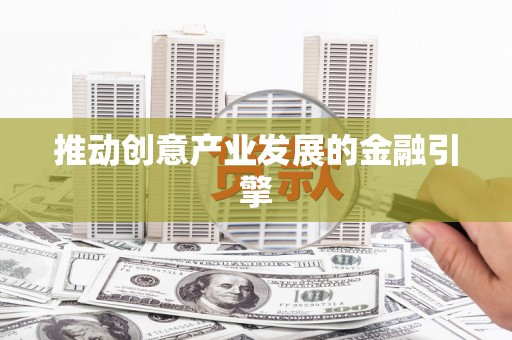 万荣推动创意产业发展的金融引擎