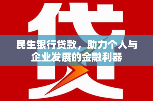 万荣民生银行贷款，助力个人与企业发展的金融利器