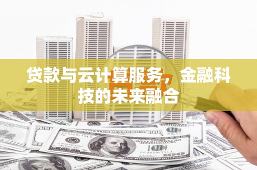 万荣贷款与云计算服务，金融科技的未来融合
