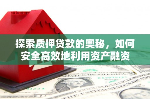 万荣探索质押贷款的奥秘，如何安全高效地利用资产融资