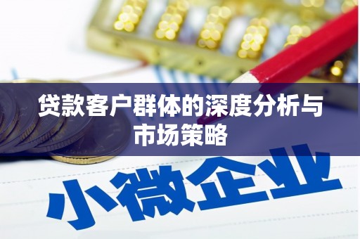 万荣贷款客户群体的深度分析与市场策略