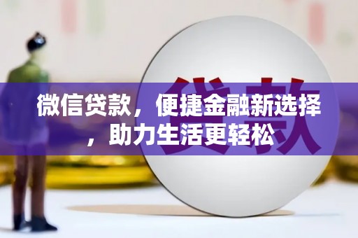 万荣微信贷款，便捷金融新选择，助力生活更轻松