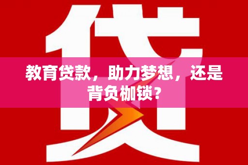 万荣教育贷款，助力梦想，还是背负枷锁？