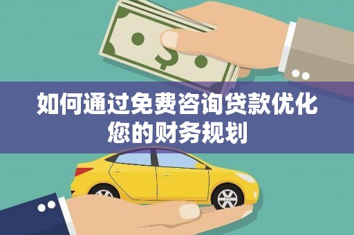万荣如何通过免费咨询贷款优化您的财务规划
