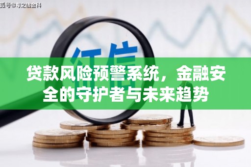 万荣贷款风险预警系统，金融安全的守护者与未来趋势