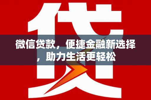 万荣微信贷款，便捷金融新选择，助力生活更轻松
