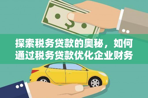 万荣探索税务贷款的奥秘，如何通过税务贷款优化企业财务