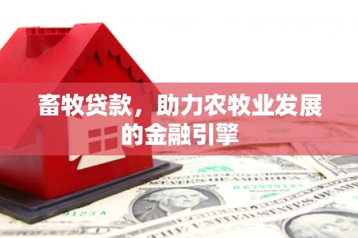 万荣畜牧贷款，助力农牧业发展的金融引擎