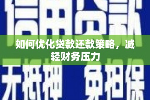 万荣如何优化贷款还款策略，减轻财务压力
