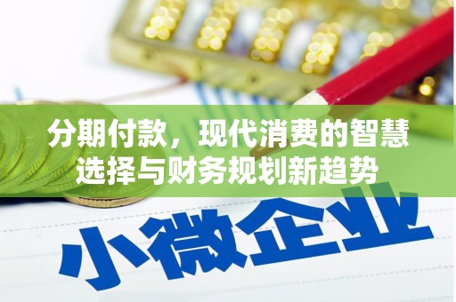 万荣分期付款，现代消费的智慧选择与财务规划新趋势