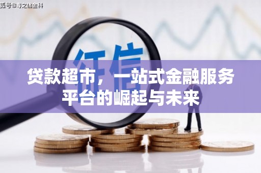 万荣贷款超市，一站式金融服务平台的崛起与未来