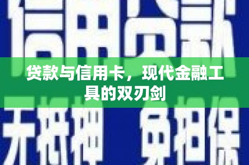 万荣贷款与信用卡，现代金融工具的双刃剑
