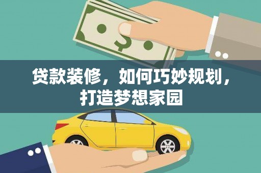 万荣贷款装修，如何巧妙规划，打造梦想家园