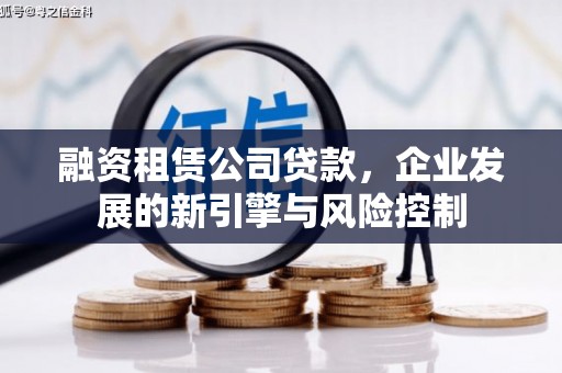 万荣融资租赁公司贷款，企业发展的新引擎与风险控制