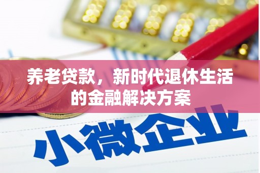 万荣养老贷款，新时代退休生活的金融解决方案