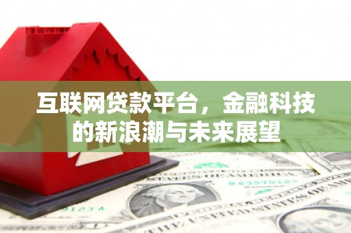 万荣互联网贷款平台，金融科技的新浪潮与未来展望