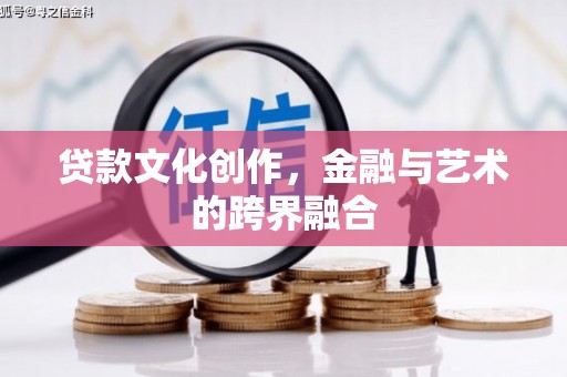万荣贷款文化创作，金融与艺术的跨界融合