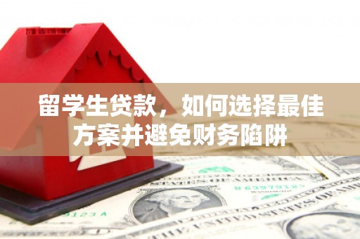 万荣留学生贷款，如何选择最佳方案并避免财务陷阱