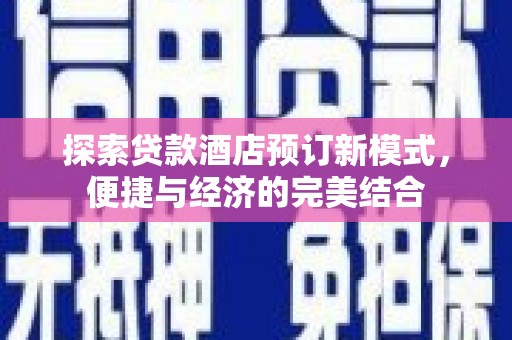 万荣探索贷款酒店预订新模式，便捷与经济的完美结合