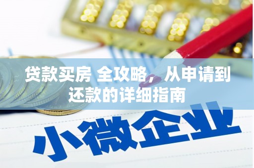 万荣贷款买房 全攻略，从申请到还款的详细指南