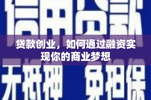 万荣贷款创业，如何通过融资实现你的商业梦想